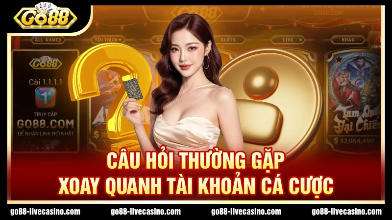 3 câu hỏi chính về tài khoản cá cược
